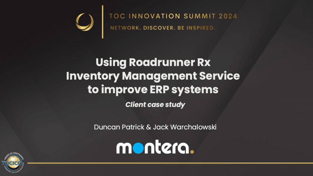 TOC Innovation Summit 2024: Using Roadrunner Rx Inventory Management Service to improve ERP systems: Client case study. Montera presentation by Duncan Patrick and Jack Warchalowski