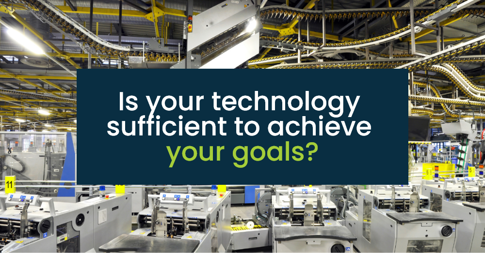 Is your technology sufficient to achieve your goals.