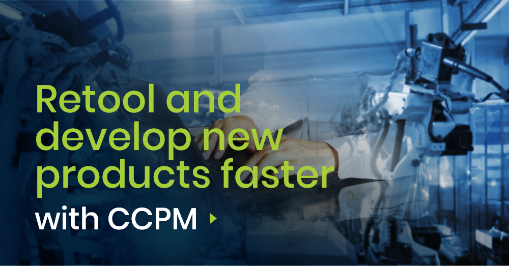 Retool and develop new products faster with CCPM.